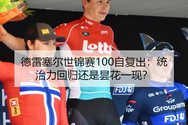 德雷塞尔世锦赛100自复出：统治力回归还是昙花一现？