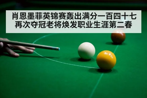 肖恩墨菲英锦赛轰出满分一百四十七再次夺冠老将焕发职业生涯第二春