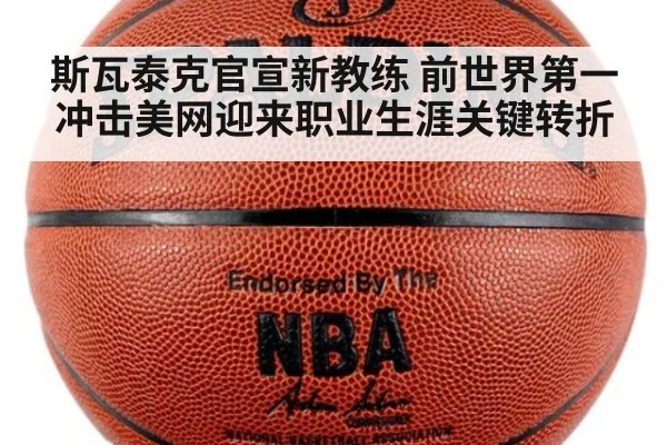 斯瓦泰克官宣新教练 前世界第一冲击美网迎来职业生涯关键转折